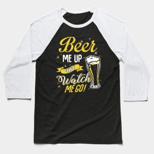 Beer me up watch me go Baseball T-Shirt